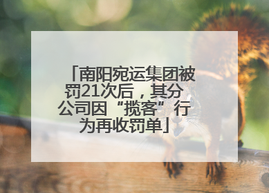 南阳宛运集团被罚21次后，其分公司因“揽客”行为再收罚单